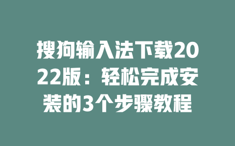 搜狗输入法下载2022版：轻松完成安装的3个步骤教程 二