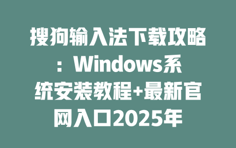 搜狗输入法下载攻略：Windows系统安装教程+最新官网入口2025年 二