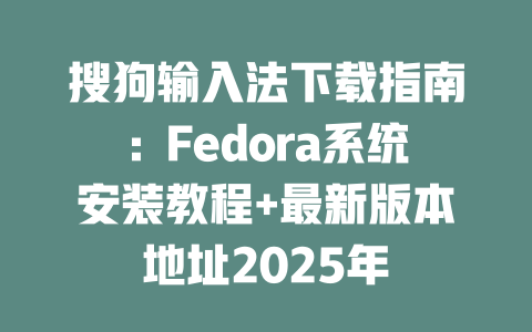 搜狗输入法下载指南:Fedora系统安装教程+最新版本地址2025年 二
