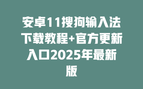 安卓11搜狗输入法下载教程+官方更新入口2025年最新版 二