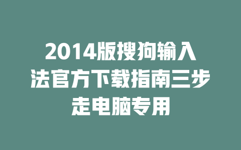 2014版搜狗输入法官方下载指南三步走电脑专用 二