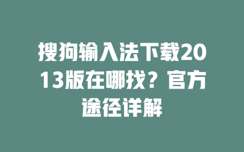 搜狗输入法下载2013版在哪找?官方途径详解 二