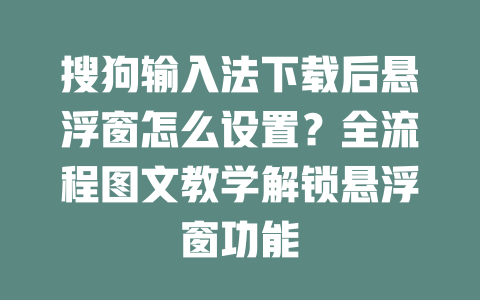 搜狗输入法下载后悬浮窗怎么设置？全流程图文教学解锁悬浮窗功能 二
