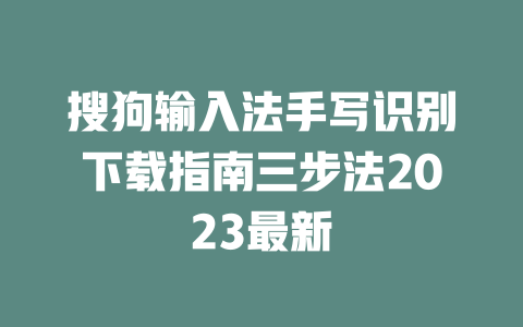 搜狗输入法手写识别下载指南三步法2023最新 二