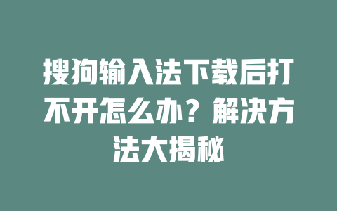 搜狗输入法下载后打不开怎么办？解决方法大揭秘 二