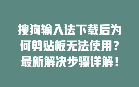 搜狗输入法下载后为何剪贴板无法使用？最新解决步骤详解！ 二