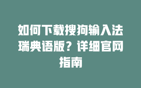 如何下载搜狗输入法瑞典语版?详细官网指南 二