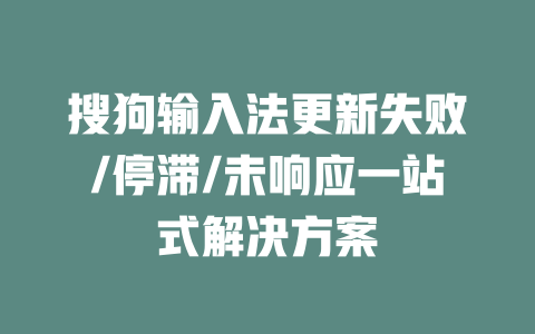 搜狗输入法更新失败/停滞/未响应一站式解决方案 二