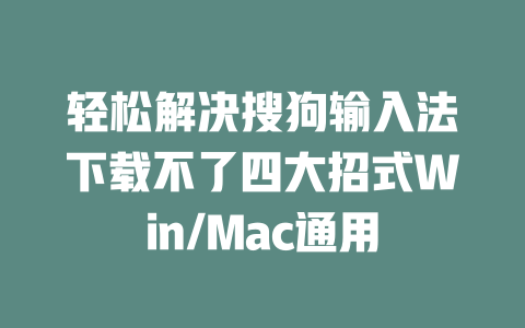 轻松解决搜狗输入法下载不了四大招式Win/Mac通用 二