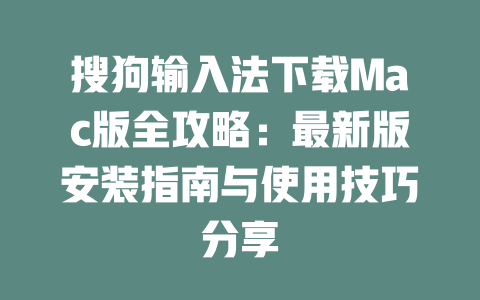 搜狗输入法下载Mac版全攻略：最新版安装指南与使用技巧分享 一