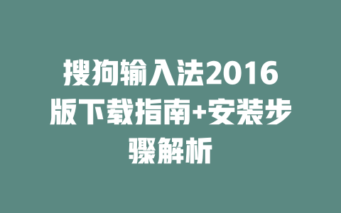 搜狗输入法2016版下载指南+安装步骤解析 二