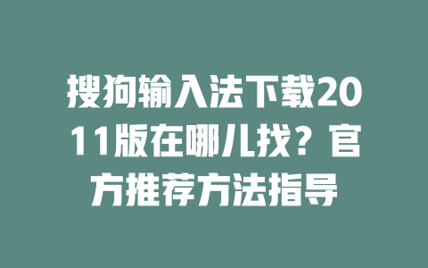搜狗输入法下载2011版在哪儿找？官方推荐方法指导 二