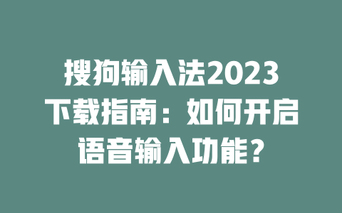 搜狗输入法2023下载指南:如何开启语音输入功能? 二
