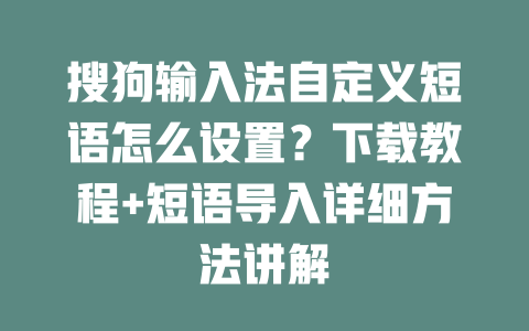 搜狗输入法自定义短语怎么设置？下载教程+短语导入详细方法讲解 二