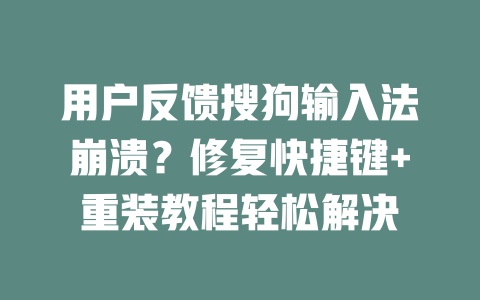 用户反馈搜狗输入法崩溃？修复快捷键+重装教程轻松解决 二