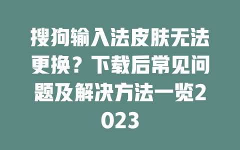 搜狗输入法皮肤无法更换？下载后常见问题及解决方法一览2023 二