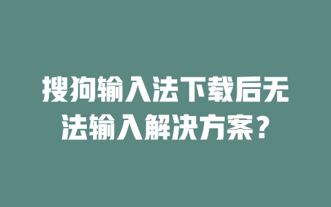 搜狗输入法下载后无法输入解决方案？ 二