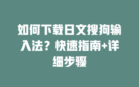 如何下载日文搜狗输入法？快速指南+详细步骤 二