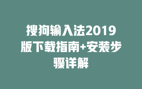 搜狗输入法2019版下载指南+安装步骤详解 二