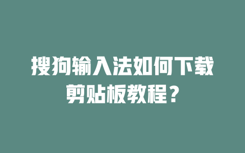 搜狗输入法如何下载剪贴板教程? 二