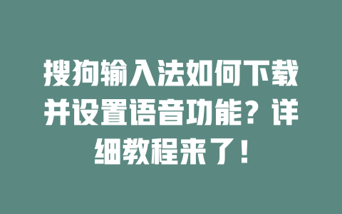 搜狗输入法如何下载并设置语音功能?详细教程来了! 二