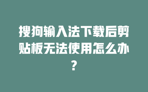 搜狗输入法下载后剪贴板无法使用怎么办? 二