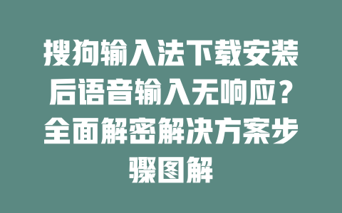搜狗输入法下载安装后语音输入无响应?全面解密解决方案步骤图解 二