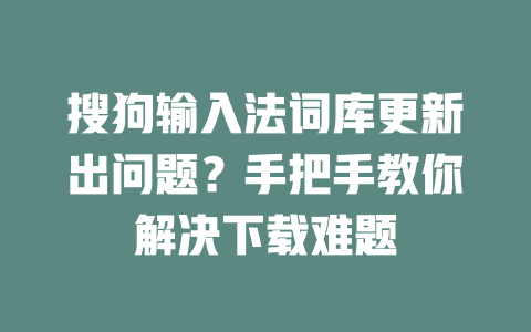 搜狗输入法词库更新出问题?手把手教你解决下载难题 二