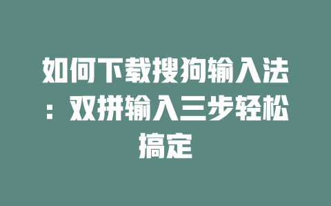 如何下载搜狗输入法:双拼输入三步轻松搞定 二