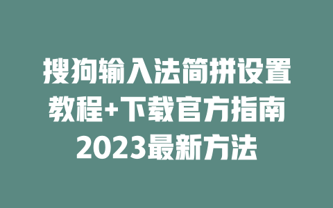 搜狗输入法简拼设置教程+下载官方指南2023最新方法 二