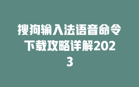 搜狗输入法语音命令下载攻略详解2023 二