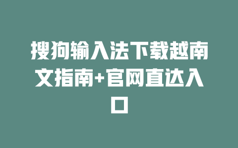 搜狗输入法下载越南文指南+官网直达入口 二
