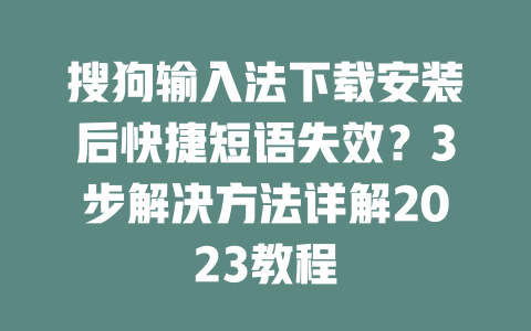 搜狗输入法下载安装后快捷短语失效？3步解决方法详解2023教程 二