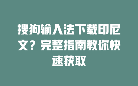 搜狗输入法下载印尼文？完整指南教你快速获取 二