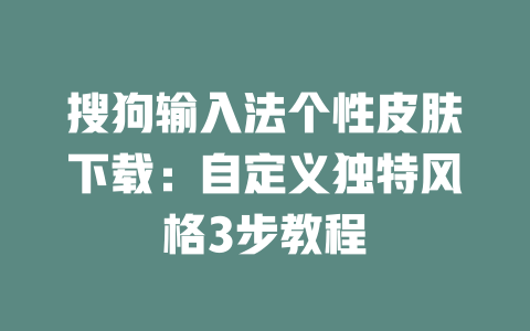 搜狗输入法个性皮肤下载：自定义独特风格3步教程 二