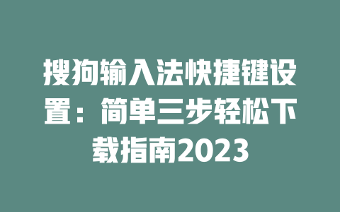 搜狗输入法快捷键设置：简单三步轻松下载指南2023 二