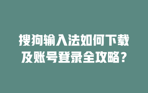 搜狗输入法如何下载及账号登录全攻略？ 二