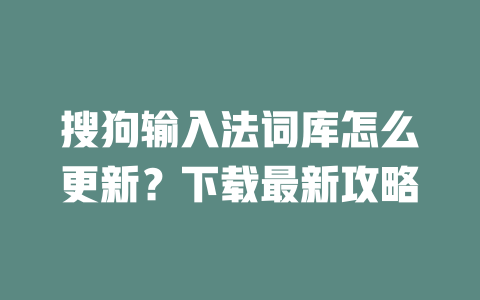 搜狗输入法词库怎么更新?下载最新攻略 二