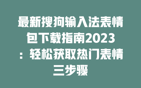 最新搜狗输入法表情包下载指南2023：轻松获取热门表情三步骤 二