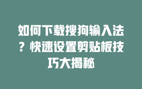 如何下载搜狗输入法？快速设置剪贴板技巧大揭秘 二