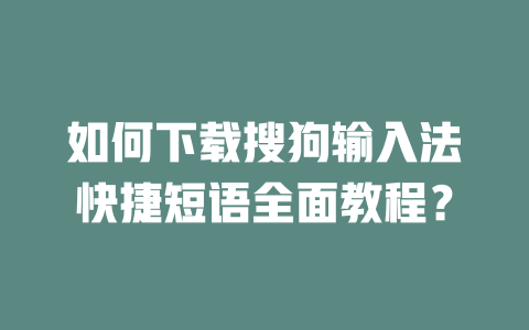 如何下载搜狗输入法快捷短语全面教程？ 二