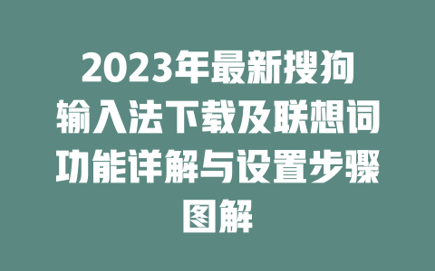 2023年最新搜狗输入法下载及联想词功能详解与设置步骤图解 二