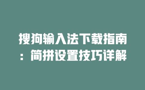 搜狗输入法下载指南：简拼设置技巧详解 二