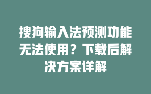 搜狗输入法预测功能无法使用？下载后解决方案详解 二